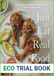 Just Eat Real Food 30-Minute Nutrient-Dense Meals for a Healthy, Balanced Life