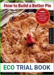 How to Build a Better Pie Sweet and Savory Recipes for Flaky Crusts, Toppers, and the Things in Between