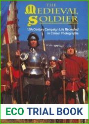 The Medieval Soldier 15th Century Campaign Life Recreated in Colour Photographs