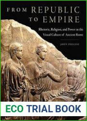 From Republic to Empire Rhetoric, Religion, and Power in the Visual Culture of Ancient Rome