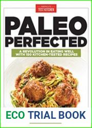 Paleo Perfected A Revolution in Eating Well with 150 Kitchen-Tested Recipes