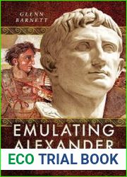 Emulating Alexander How Alexander the Great|s Legacy Fuelled Rome|s Wars With Persia