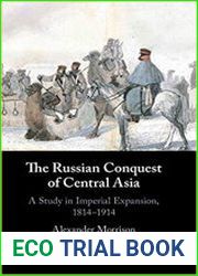 The Russian Conquest of Central Asia A Study in Imperial Expansion, 1814–1914
