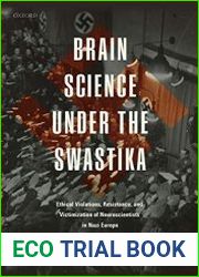 Brain Science under the Swastika Ethical Violations, Resistance, and Victimization of Neuroscientists in Nazi Europe