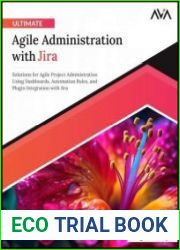 Ultimate Agile Administration with Jira Solutions for Agile Project Administration Using Dashboards, Automation Rules, and Plugin Integration with Jira