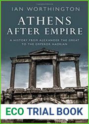 Athens After Empire A History from Alexander the Great to the Emperor Hadrian