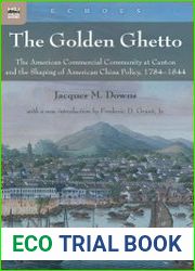 The Golden Ghetto The American Commercial Community at Canton and the Shaping of American China Policy, 1784–1844
