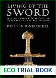 Living by the Sword Weapons and Material Culture in France and Britain, 600–1600