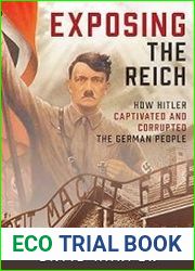 Exposing the Reich How Hitler Captivated and Corrupted the German People