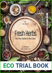 Fresh Herbs from Your Garden to Your Table A Cookbook That Tells It All