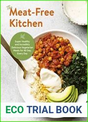 The Meat-Free Kitchen Super Healthy and Incredibly Delicious Vegetarian Meals for All Day, Every Day