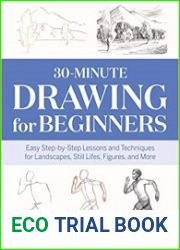 30-Minute Drawing for Beginners Easy Step-by-Step Lessons & Techniques for Landscapes, Still Lifes, Figures, and More