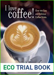 I Love Coffee! Over 100 Easy and Delicious Coffee Drinks