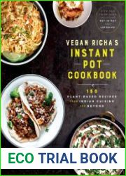 Vegan Richa|s Instant Pot Cookbook 150 Plant-based Recipes from Indian Cuisine and Beyond