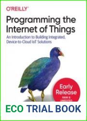 Programming the Internet of Things An Introduction to Building Integrated, Device to Cloud IoT Solutions (early Release)