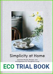 Simplicity at Home Japanese Rituals, Recipes, and Arrangements for Thoughtful Living