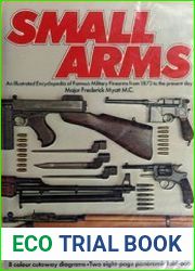 Small Arms An Illustrated Encyclopedia of Famous Military Firearms From 1873 to the Present Day