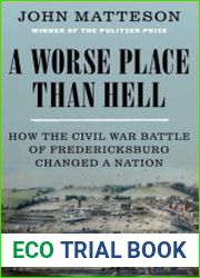 A Worse Place Than Hell How the Civil War Battle of Fredericksburg Changed a Nation