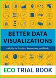 Better Data Visualizations A Guide for Scholars, Researchers, and Wonks