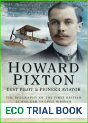 Howard Pixton – Test Pilot and Pioneer Aviator The Biography of the First British Schneider Trophy Winner