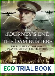 From Journey|s End to The Dam Busters The Life of R.C. Sherriff, Playwright of the Trenches