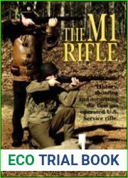 The M1 Rifle Handling, Shooting & Accurizing the First Gas Operated US Service Rifle