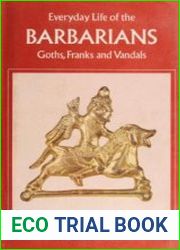 Everyday Life of the Barbarians Goths, Franks and Vandals