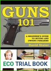 Guns 101 A Beginner|s Guide to Buying and Owning Firearms