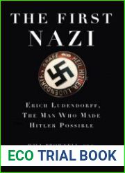 The First Nazi Erich Ludendorff, The Man Who Made Hitler Possible