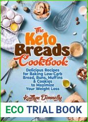 The Keto Breads Cookbook Delicious Recipes for Baking Low-Carb Bread, Buns, Muffins & Cookies to Maximize Your Weight Loss