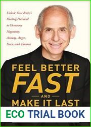 Feel Better Fast and Make It Last Unlock Your Brain’s Healing Potential to Overcome Negativity, Anxiety, Anger, Stress, and Trauma