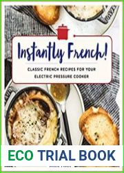 Instantly French! Classic French Recipes for Your Electric Pressure Cooker
