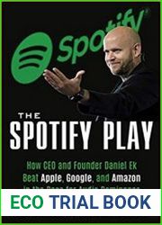 The Spotify Play How CEO and Founder Daniel Ek Beat Apple, Google, and Amazon in the Race for Audio Dominance