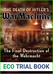 The Death of Hitler|s War Machine The Final Destruction of the Wehrmacht