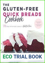 The Gluten-Free Quick Breads Cookbook 75 Easy Homemade Loaves in Half the Time