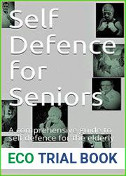 Self Defence for Seniors A comprehensive guide to self defence for the elderly
