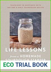 Life Lessons from a Homemade Sourdough Starter Teachings in Happiness With the One & Only Sourdough Recipe