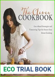 The Clever Cookbook Get-Ahead Strategies and Timesaving Tips for Stress-Free Home Cooking