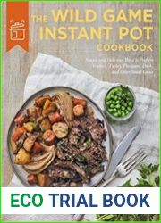 The Wild Game Instant Pot Cookbook Simple and Delicious Ways to Prepare Venison, Turkey, Pheasant, Duck and other Small Game