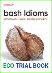 bash Idioms Write Powerful, Flexible, Readable Shell Scripts