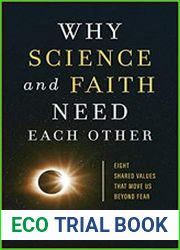 Why Science and Faith Need Each Other Eight Shared Values That Move Us beyond Fear