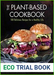 The Plant-Based Cookbook 100 Delicious Recipes for a Healthy Life