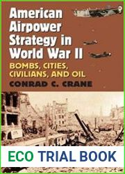 American Airpower Strategy in World War II Bombs, Cities, Civilians, and Oil