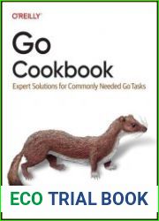 Go Cookbook Expert Solutions for Commonly Needed Go Tasks (Final Release)
