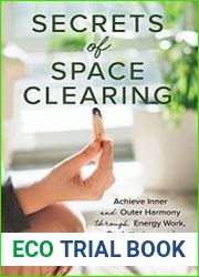 Secrets of Space Clearing Achieve Inner and Outer Harmony through Energy Work, Decluttering, and Feng Shui