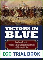 Victors in Blue How Union Generals Fought the Confederates, Battled Each Other, and Won the Civil War