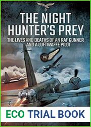 The Night Hunter’s Prey The Lives and Deaths of an RAF Gunner and a Luftwaffe Pilot