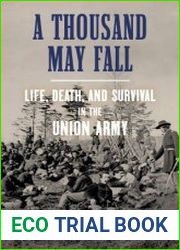 A Thousand May Fall Life, Death, and Survival in the Union Army