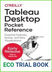 Tableau Desktop Pocket Reference Essential Features, Syntax, and Data Visualizations