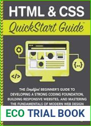 HTML & CSS QuickStart Guide The Simplified Beginners Guide to Developing a Strong Coding Foundation, Building Responsive Websites, and Mastering the Fundamentals of Modern Web Design